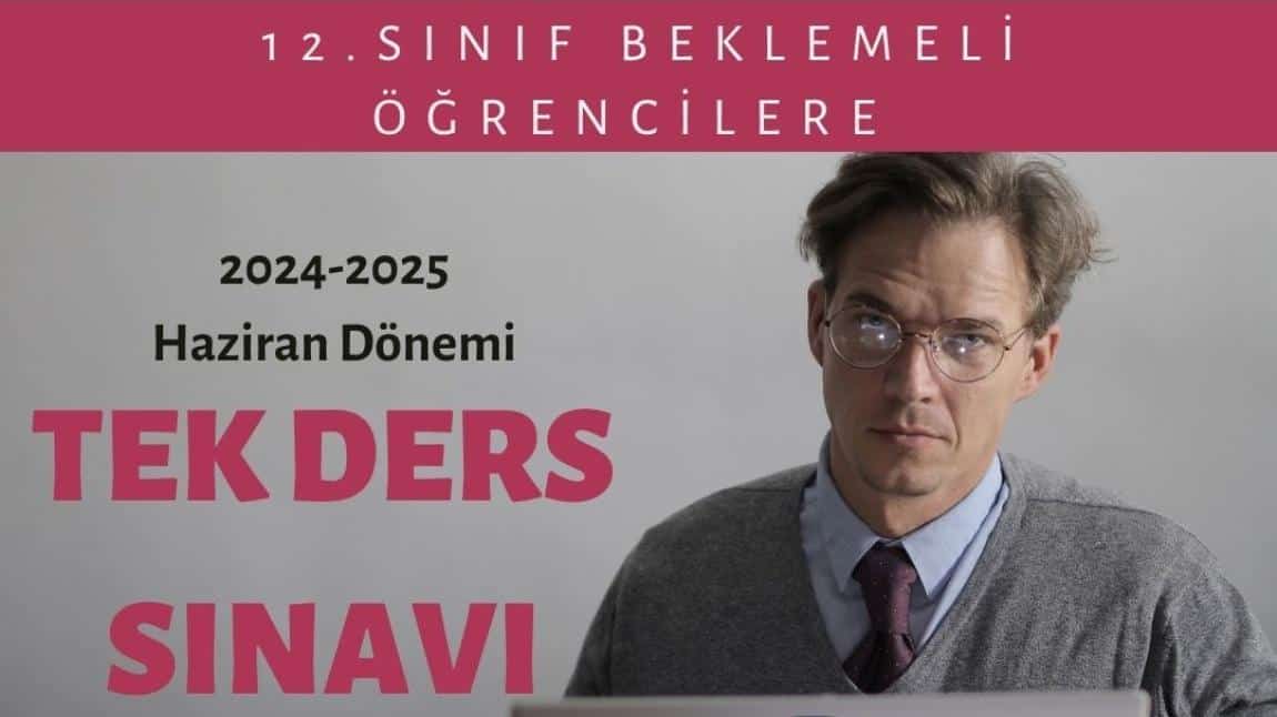 HAZİRAN 2025 12.SINIF VE BEKLEMELİ ÖĞRENCİLERİ İÇİN TEK DERS SINAV TAKVİMİ VE ÖĞRENCİ LİSTESİ